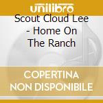 Scout Cloud Lee - Home On The Ranch cd musicale di Scout Cloud Lee