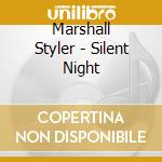 Marshall Styler - Silent Night cd musicale di Marshall Styler