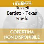 Russell Bartlett - Texas Smells cd musicale di Russell Bartlett