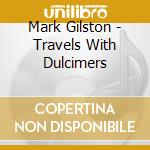 Mark Gilston - Travels With Dulcimers cd musicale di Mark Gilston