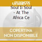 Soul Ii Soul - At The Africa Ce cd musicale di Artisti Vari