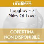 Hoggboy - 7 Miles Of Love cd musicale di Hoggboy