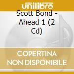 Scott Bond - Ahead 1 (2 Cd) cd musicale di Scott Bond