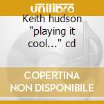 Keith hudson "playing it cool..." cd cd