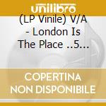 (LP Vinile) V/A - London Is The Place ..5 (2 Lp) lp vinile di V/A