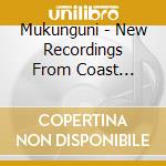 Mukunguni - New Recordings From Coast Province,Kenya cd musicale di Mukunguni