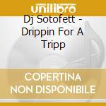 Dj Sotofett - Drippin For A Tripp