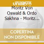 Moritz Von Oswald & Ordo Sakhna - Moritz Von Oswald & Ordo Sakhna cd musicale di Moritz Von Oswald & Ordo Sakhna