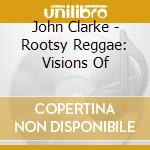 John Clarke - Rootsy Reggae: Visions Of cd musicale di BULLWACKIES