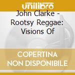 John Clarke - Rootsy Reggae: Visions Of cd