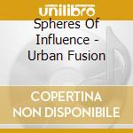 Spheres Of Influence - Urban Fusion cd