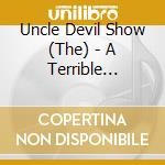 Uncle Devil Show (The) - A Terrible Beauty cd musicale di The uncle devil show