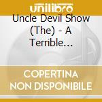 Uncle Devil Show (The) - A Terrible Beauty cd