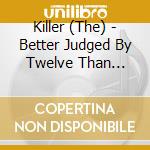 Killer (The) - Better Judged By Twelve Than Carried By Six (Cd+Dvd) cd