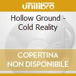 Hollow Ground - Cold Reality cd musicale di Hollow Ground