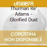 Thurman Re' Adams - Glorified Dust cd