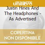 Justin Hines And The Headphones - As Advertised cd musicale di Justin Hines And The Headphones