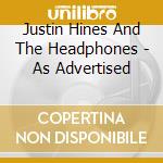 Justin Hines And The Headphones - As Advertised cd