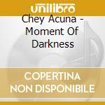 Chey Acuna - Moment Of Darkness cd