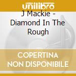 J Mackie - Diamond In The Rough cd