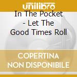 In The Pocket - Let The Good Times Roll cd