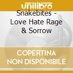 Snakebites - Love Hate Rage & Sorrow cd musicale di Snakebites