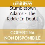 Stumbletown Adams - The Riddle In Doubt cd