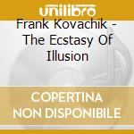 Frank Kovachik - The Ecstasy Of Illusion cd