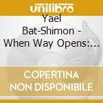 Yael Bat-Shimon - When Way Opens: Live Improvisations cd musicale di Yael Bat