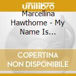 Marcellina Hawthorne - My Name Is Marcellina