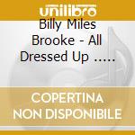 Billy Miles Brooke - All Dressed Up .. And Nowhere To Go cd