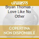 Bryan Thomas - Love Like No Other cd musicale di Bryan Thomas