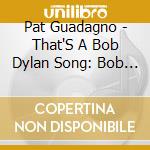 Pat Guadagno - That'S A Bob Dylan Song: Bob Fest 09 cd