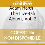 Adam Harth - The Live-Ish Album, Vol. 2 cd