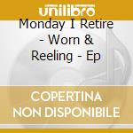 Monday I Retire - Worn & Reeling - Ep cd musicale di Monday I Retire
