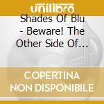 Shades Of Blu - Beware! The Other Side Of Love cd musicale di Shades Of Blu