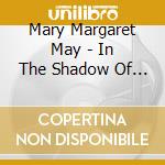Mary Margaret May - In The Shadow Of Thy Wing cd musicale di Mary Margaret May