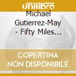 Michael Gutierrez-May - Fifty Miles Away cd musicale di Michael Gutierrez