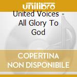 United Voices - All Glory To God cd musicale di United Voices