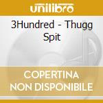 3Hundred - Thugg Spit cd musicale di 3Hundred