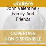 John Valentine - Family And Friends cd musicale di John Valentine