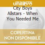 City Boys Allstars - When You Needed Me cd musicale di City Boys Allstars