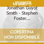 Jonathan Guyot Smith - Stephen Foster Melodies & Serenades For The Americ cd