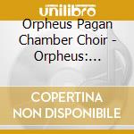 Orpheus Pagan Chamber Choir - Orpheus: Inception cd musicale di Orpheus Pagan Chamber Choir