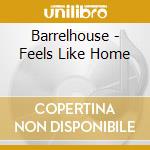 Barrelhouse - Feels Like Home cd musicale di Barrelhouse