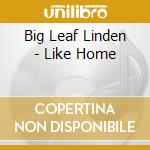 Big Leaf Linden - Like Home cd