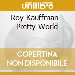 Roy Kauffman - Pretty World cd