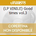 (LP VINILE) Good times vol.3 cd