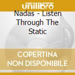 Nadas - Listen Through The Static cd musicale di Nadas