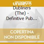Dubliners (The) - Definitive Pub Songs Collectio (2 Cd) cd musicale di Dubliners The